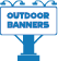 OUTDOOR CUSTOM BANNERS